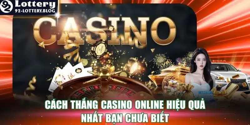 Cách Thắng Casino Online Hiệu Quả Nhất Bạn Chưa Biết